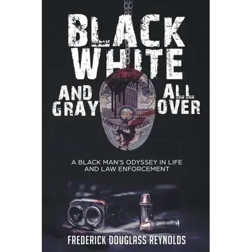 Black, White, and Gray All Over: A Black Man's Odyssey in Life and Law Enforcement