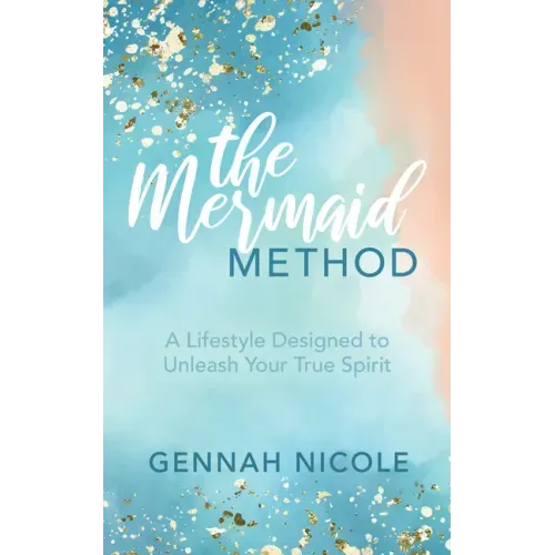 The Mermaid Method: A Lifestyle Designed to Unleash Your True Spirit