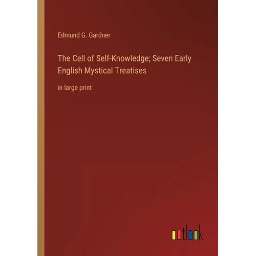 The Cell of Self-Knowledge; Seven Early English Mystical Treatises: in large print