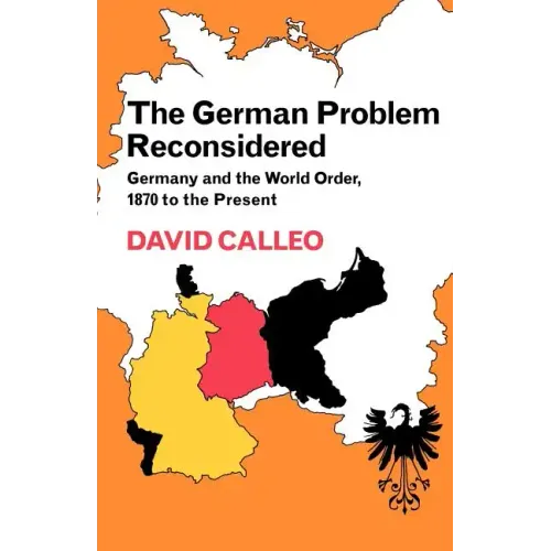 The German Problem Reconsidered: Germany and the World Order 1870 to the Present