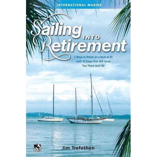 Sailing Into Retirement: 7 Ways to Retire on a Boat at 50 with 10 Steps That Will Keep You There Until 80
