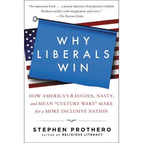 Why Liberals Win (Even When They Lose Elections): How America's Raucous, Nasty, and Mean Culture Wars Make for a More Inclusive Nation