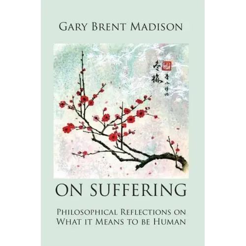 On Suffering: Philosophical Reflections on What It Means to be Human
