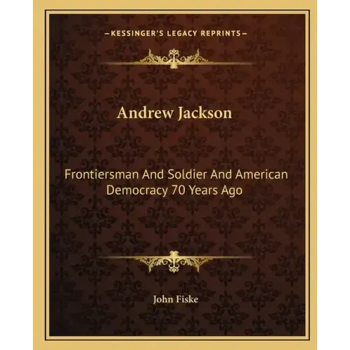 Andrew Jackson: Frontiersman and Soldier and American Democracy 70 Years Ago
