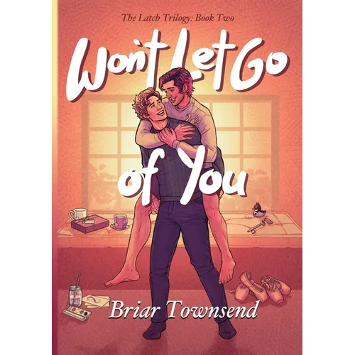 Won't Let Go Of You: The Latch Trilogy: Book Two