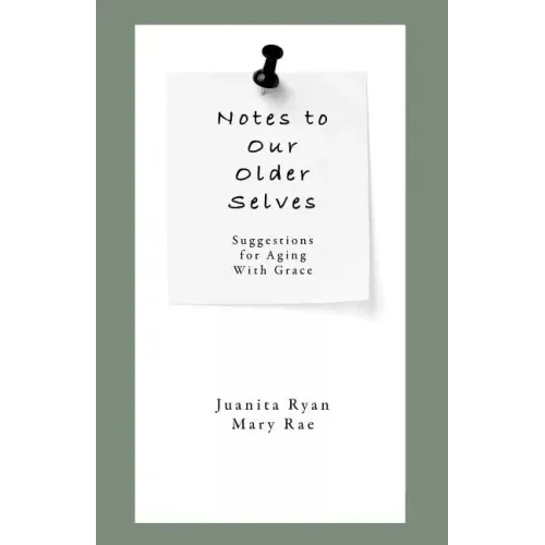 Notes to Our Older Selves: Suggestions for Aging With Grace