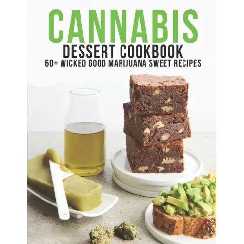 Cannabis Dessert Cookbook: 60+ Wicked Good Marijuana Sweet Recipes