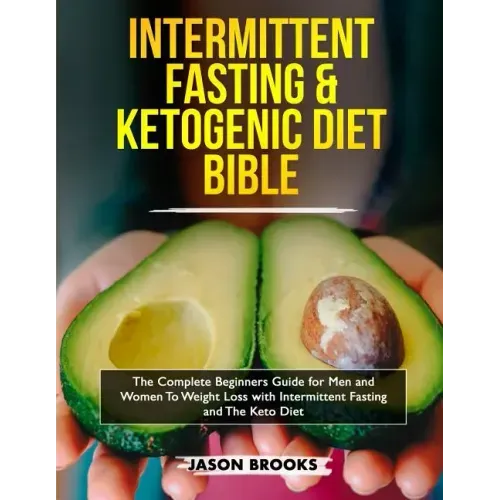 Intermittent Fasting and Ketogenic Diet Bible: The complete Beginners Guide for Men and Women To Weight Loss with Intermittent Fasting and The Keto Di