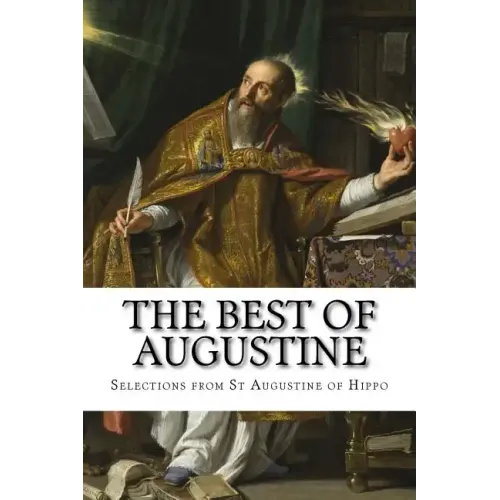The Best of Augustine: Selections from the Writings of St Augustine of Hippo