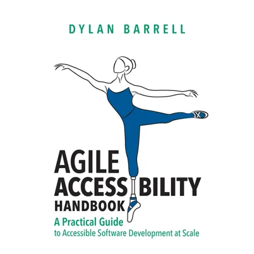Agile Accessibility Handbook: A Practical Guide to Accessible Software Development at Scale