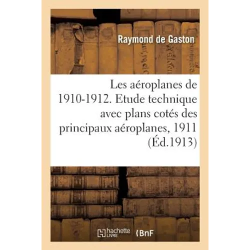 Les Aéroplanes de 1910-1912. Etude Technique Avec Plans Cotés Des Principaux Aéroplanes, 1911