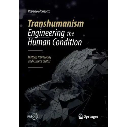 Transhumanism - Engineering the Human Condition: History, Philosophy and Current Status
