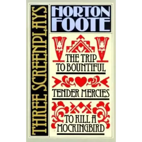 Three Screenplays: To Kill a Mockingbird, Tender Mercies and the Trip to Bountiful