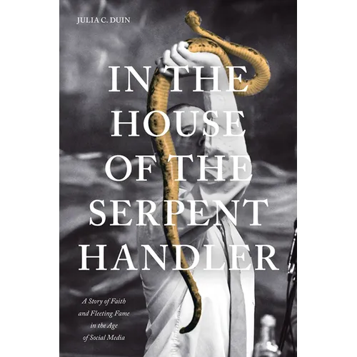 In the House of the Serpent Handler: A Story of Faith and Fleeting Fame in the Age of Social Media