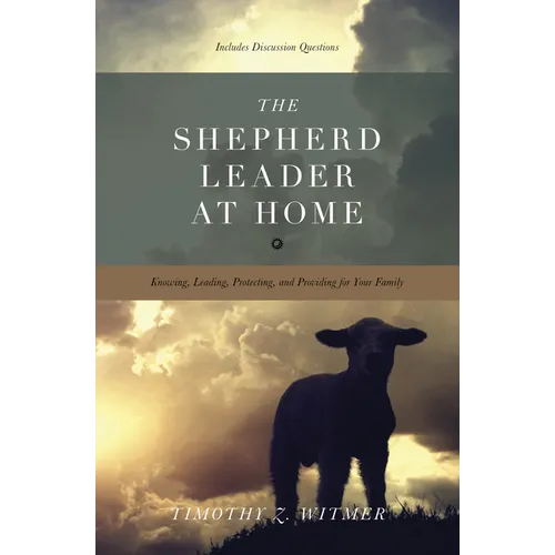 The Shepherd Leader at Home: Knowing, Leading, Protecting, and Providing for Your Family