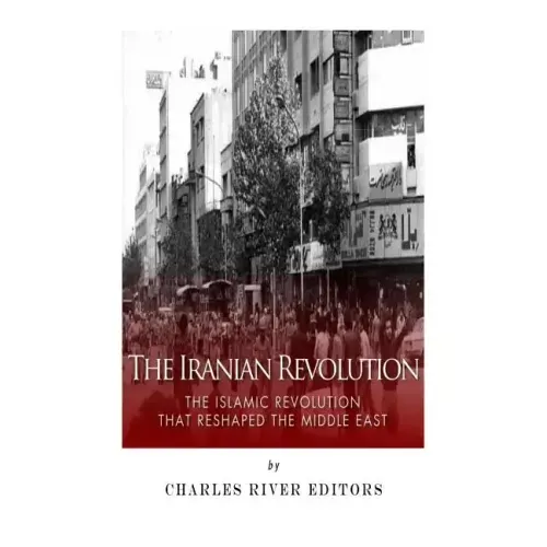 The Iranian Revolution: The Islamic Revolution That Reshaped the Middle East