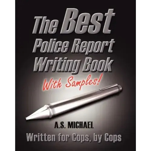 The Best Police Report Writing Book With Samples: Written For Police By Police, This Is Not An English Lesson