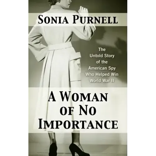 A Woman of No Importance: The Untold Story of the American Spy Who Helped Win World War II
