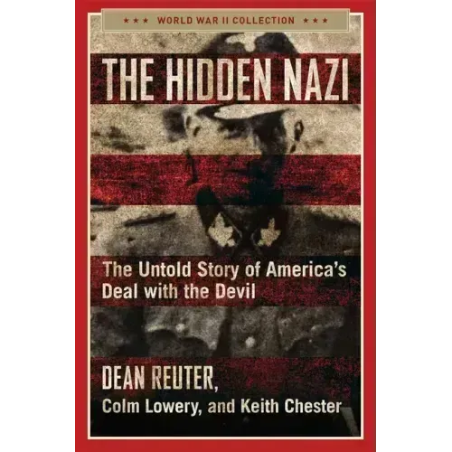 The Hidden Nazi: The Untold Story of America's Deal with the Devil