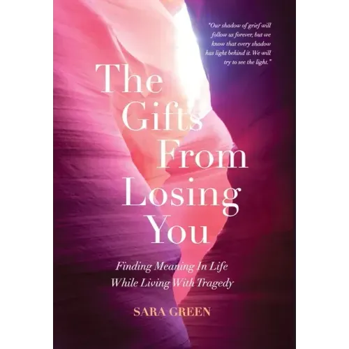 The Gifts From Losing You: Finding Meaning In Life While Living With Tragedy