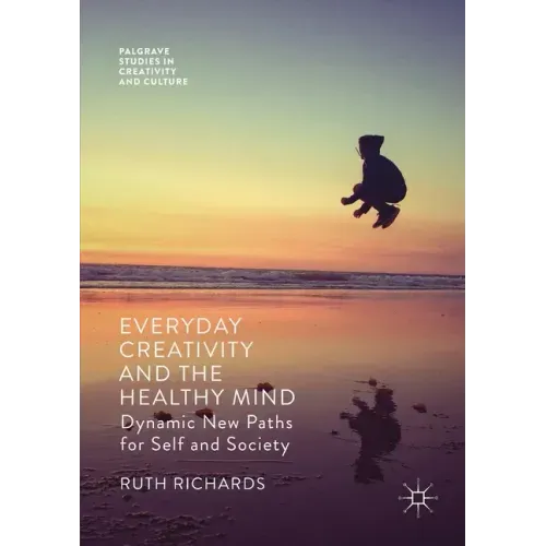 Everyday Creativity and the Healthy Mind: Dynamic New Paths for Self and Society