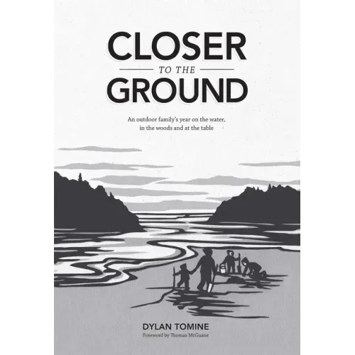 Closer to the Ground: An Outdoor Family's Year on the Water, in the Woods and at the Table
