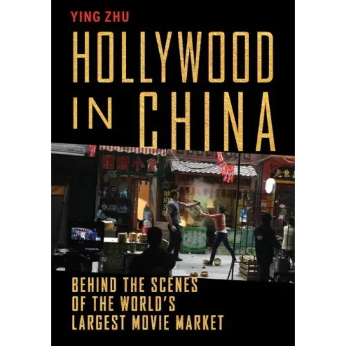 Hollywood in China: Behind the Scenes of the World's Largest Movie Market