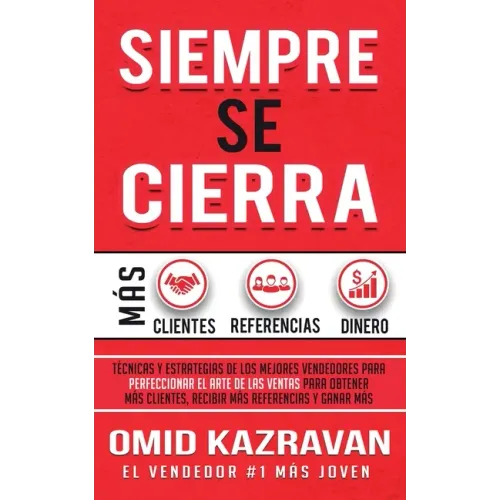 Siempre Se Cierra: Técnicas Y Estrategias de los Mejores Vendedores Para Perfeccionar El Arte de las Ventas Para Obtener Más Clientes, Re