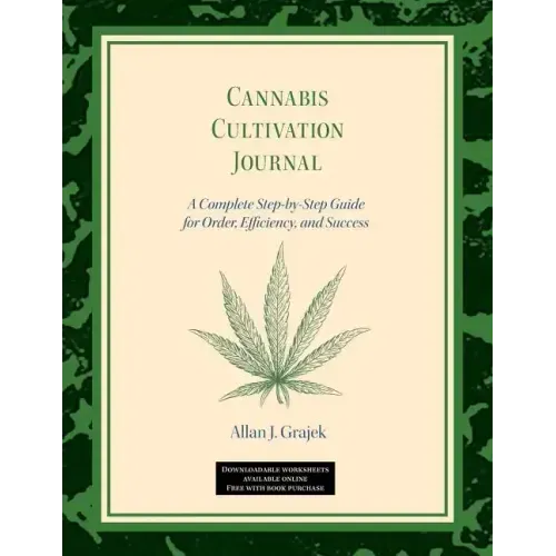 Cannabis Cultivation Journal: A Complete Step by Step Guide for Order, Efficiency, and Success