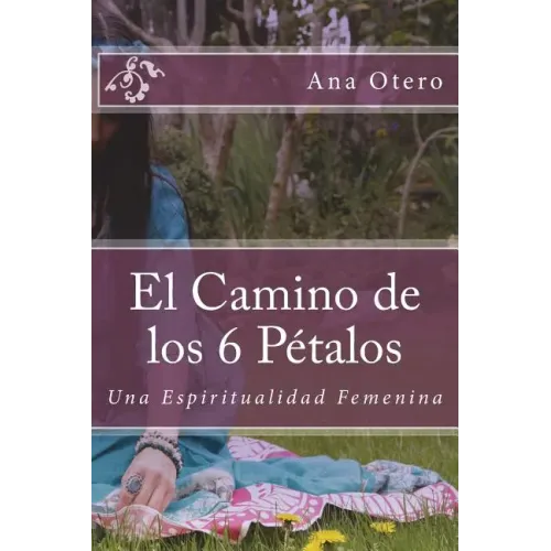 El Camino de los 6 Petalos: Una Espiritualidad Femenina