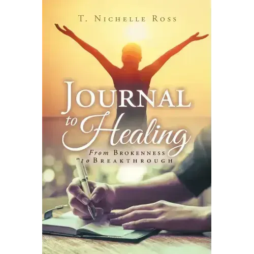 Journal to Healing: From Brokenness to Breakthrough