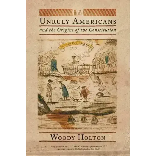 Unruly Americans and the Origins of the Constitution