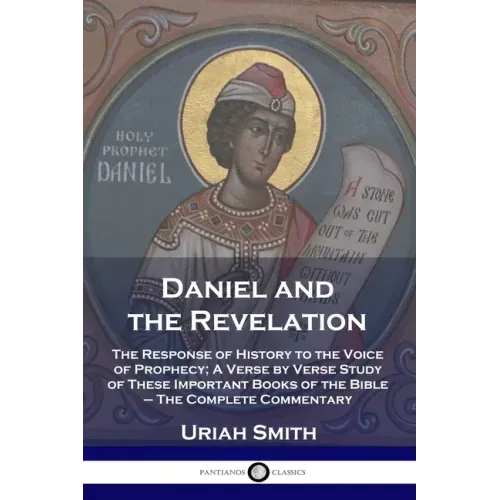 Daniel and the Revelation: The Response of History to the Voice of Prophecy; A Verse by Verse Study of These Important Books of the Bible - The Comple