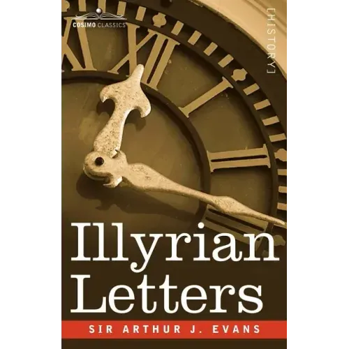 Illyrian Letters: A Revised Selection of Correspondence from the Illyrian Provinces of Bosnia, Herzegovina, Montenegro, Albania, Dalmati
