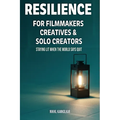 Resilience for Filmmakers, Creatives & Solo Creators: Staying Lit When the World Says Quit