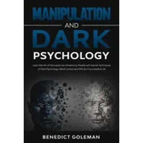 Manipulation and Dark Psychology: Learn the Art of Persuasion by Influencing People with Secret Techniques of Dark Psychology, Mind Control and PNL fo