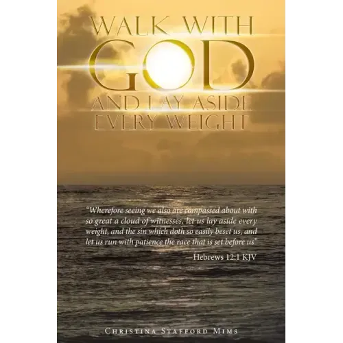Walk with God and Lay Aside Every Weight: "Wherefore Seeing We Also Are Compassed About with so Great a Cloud of Witnesses, Let Us Lay Aside Every Wei