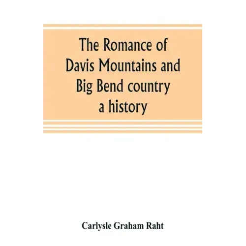 The romance of Davis Mountains and Big Bend country: a history