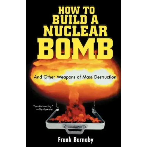 How to Build a Nuclear Bomb: And Other Weapons of Mass Destruction