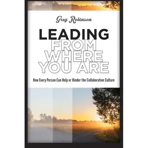 Leading from Where You Are: How Every Person Can Help or Hinder the Collaborative Culture