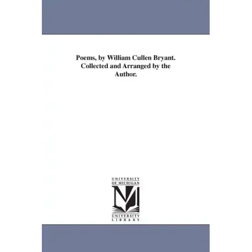 Poems, by William Cullen Bryant. Collected and Arranged by the Author.