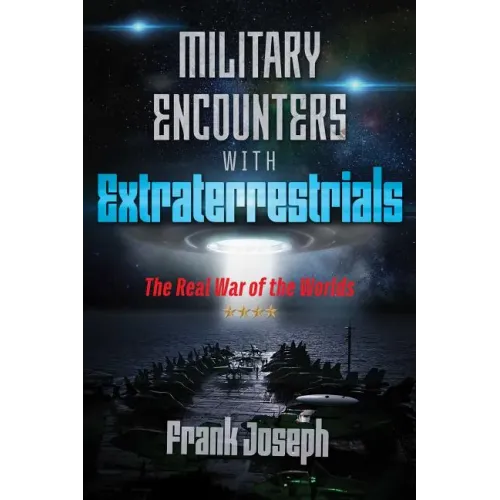 Military Encounters with Extraterrestrials: The Real War of the Worlds