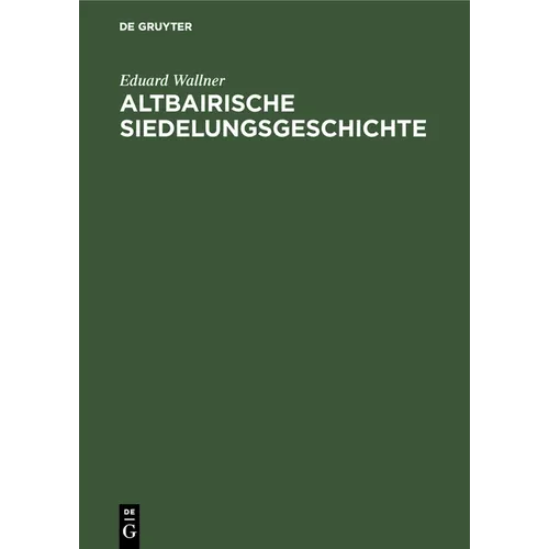 Altbairische Siedelungsgeschichte: In Den Ortsnamen Der Ämter Bruck, Dachau, Freising, Friedberg, Landsberg, Moosburg Und Pfaffenhofen