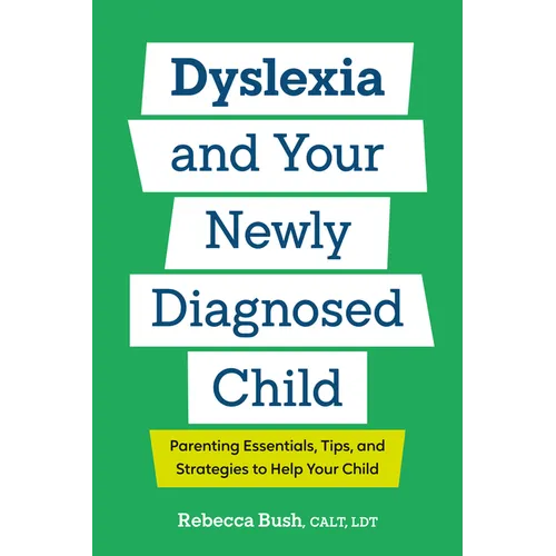 Dyslexia and Your Newly Diagnosed Child: Parenting Essentials, Tips, and Strategies to Help Your Child