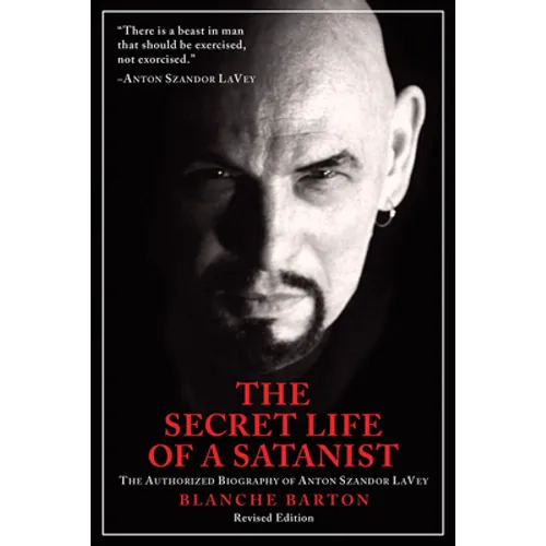 The Secret Life of a Satanist: The Authorized Biography of Anton Szandor Lavey