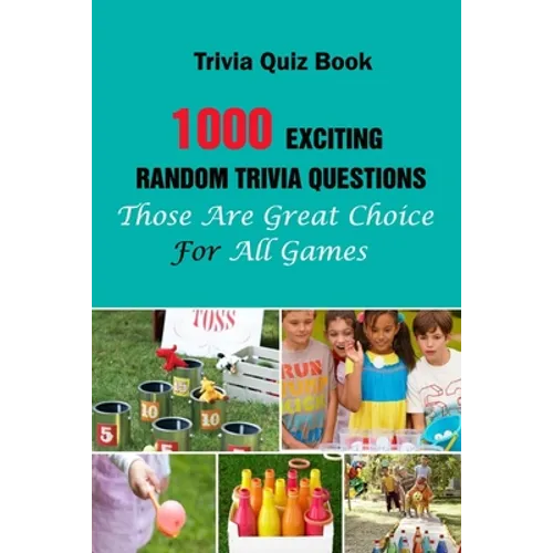 Trivia Quiz Book: 1000 Exciting, Random Trivia Questions That Will Be Great Choice For All Games