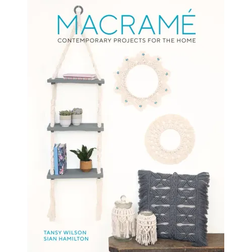 Macrame: Contemporary Projects for the Home: Contemporary Projects for the Home