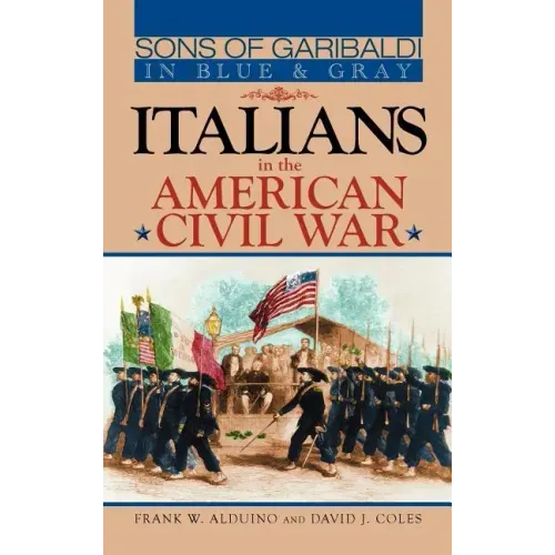 Sons of Garibaldi in Blue and Gray: Italians in the American Civil War
