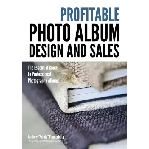 Profitable Album Design and Sales: The Essential Guide to Professional Photography Albums
