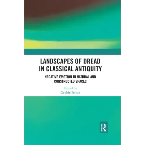 Landscapes of Dread in Classical Antiquity: Negative Emotion in Natural and Constructed Spaces
